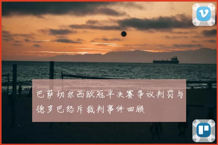 巴萨切尔西欧冠半决赛争议判罚与德罗巴怒斥裁判事件回顾