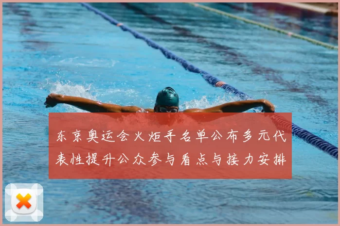 东京奥运会火炬手名单公布多元代表性提升公众参与看点与接力安排