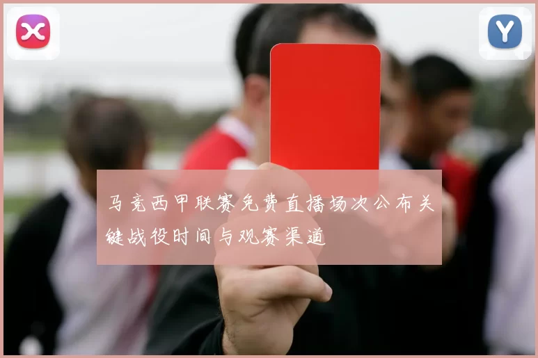 马竞西甲联赛免费直播场次公布关键战役时间与观赛渠道