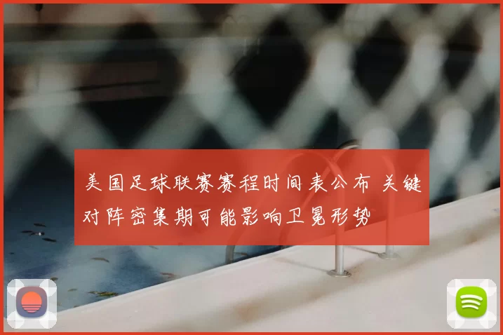 美国足球联赛赛程时间表公布 关键对阵密集期可能影响卫冕形势