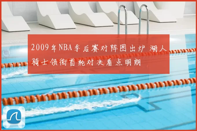 2009年NBA季后赛对阵图出炉 湖人骑士领衔首轮对决看点明朗