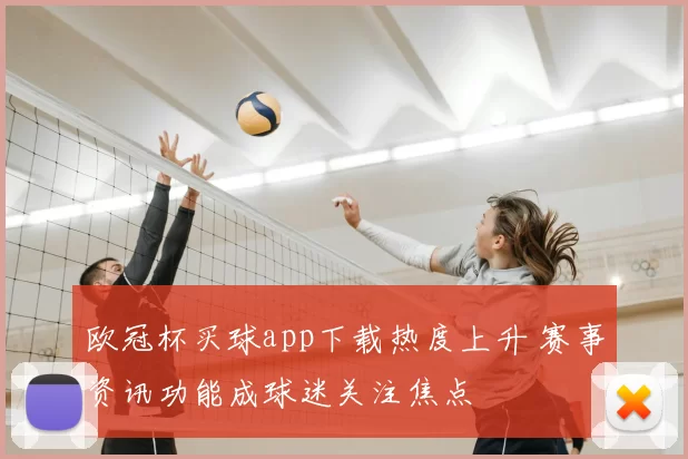 欧冠杯买球app下载热度上升 赛事资讯功能成球迷关注焦点
