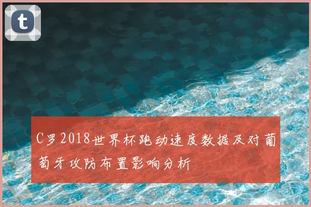 C罗2018世界杯跑动速度数据及对葡萄牙攻防布置影响分析