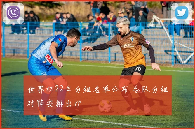 世界杯22年分组名单公布 各队分组对阵安排出炉