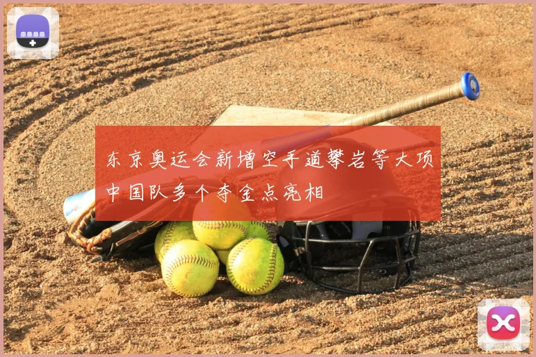 东京奥运会新增空手道攀岩等大项中国队多个夺金点亮相