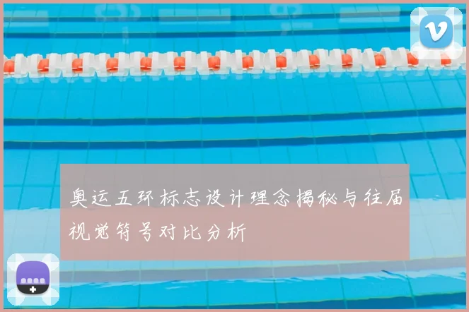 奥运五环标志设计理念揭秘与往届视觉符号对比分析