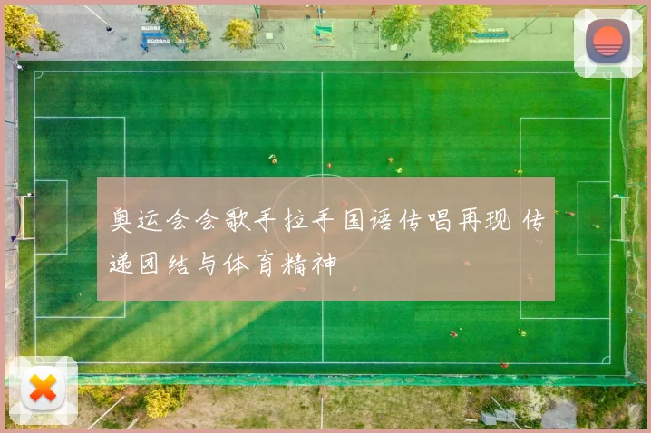 奥运会会歌手拉手国语传唱再现 传递团结与体育精神